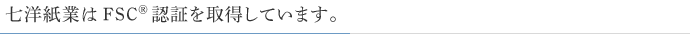 七洋紙業はFSC認証を取得しています。