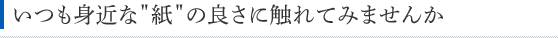 意外と身近な〝紙〟について考えてみませんか？